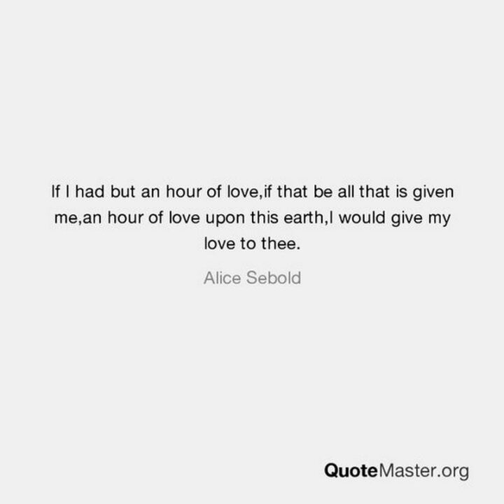 43 Loving a Woman Quotes - "If I had but an hour of love, if that be all that is given me, an hour of love upon this earth, I would give my love to thee." - Alice Sebold, The Lovely Bones
