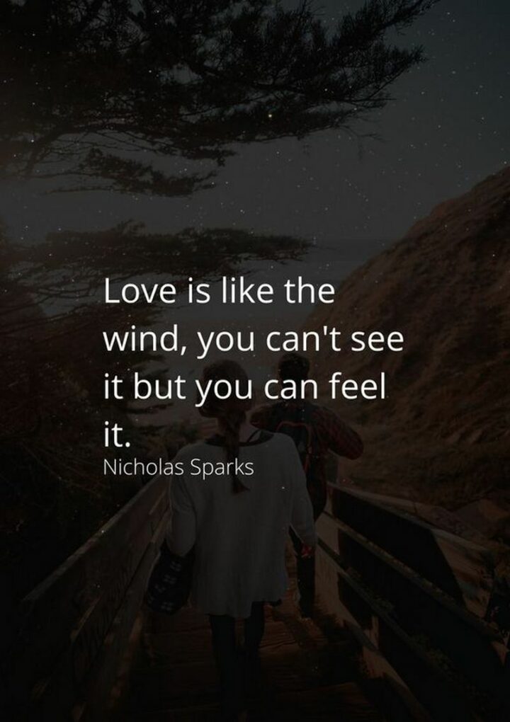 43 Loving a Woman Quotes - "Love is like the wind, you can’t see it but you can feel it." - Nicholas Sparks
