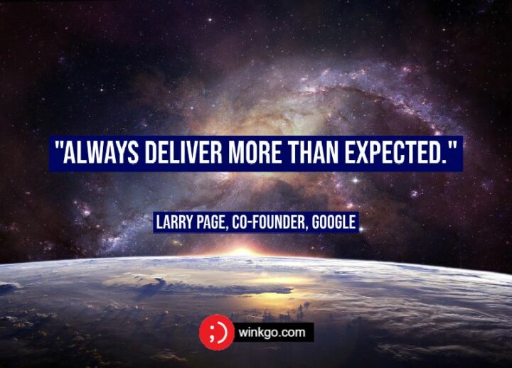 "Always deliver more than expected.”- Larry Page, Co-founder, Google
