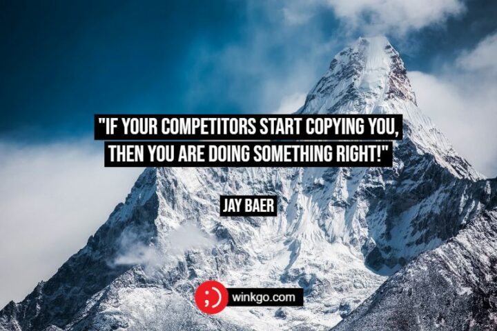 "If your competitors start copying you, then you are doing something right!" - Jay Baer, Founder of Convince and Convert