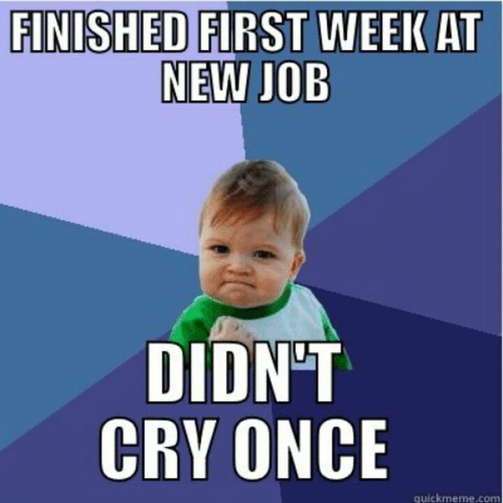 "Finished the first week at the new job. Didn't cry once."