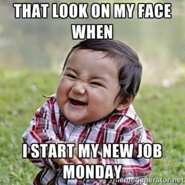 "That look on my face when I start my new job Monday."