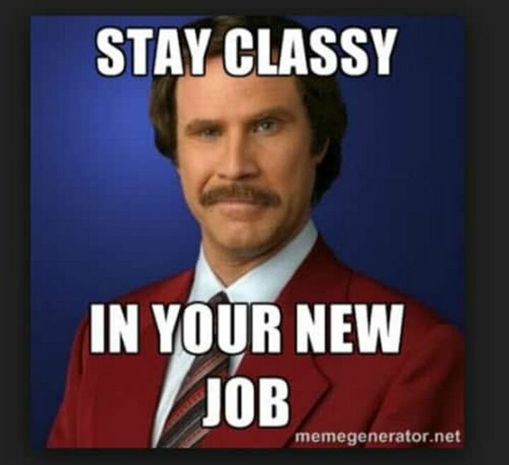 "Stay classy in your new job."