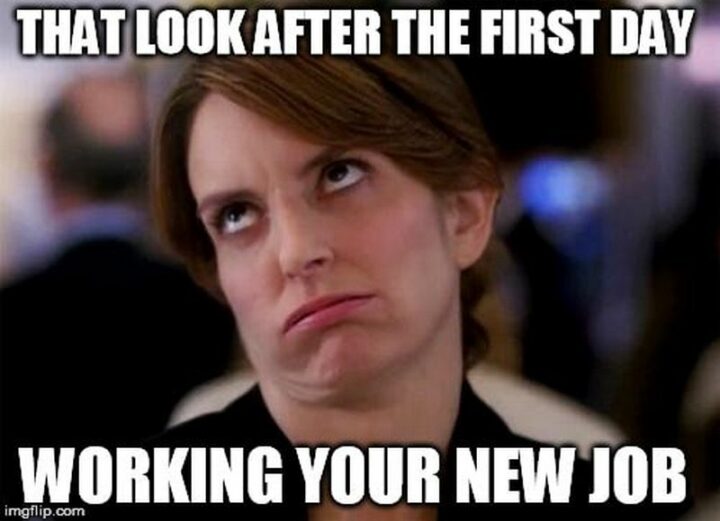 "That look after the first day working your new job."