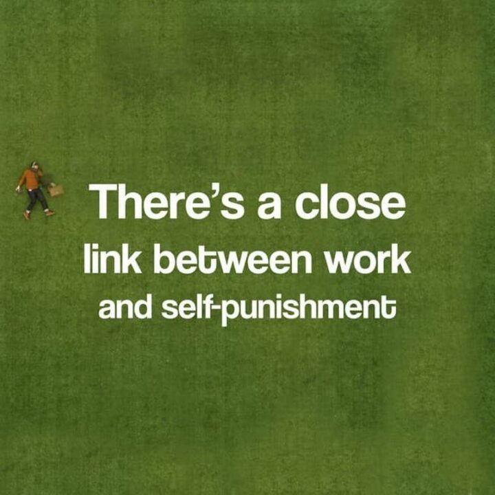 61 Funny Overworked Memes - "There's a close link between work and self-punishment."
