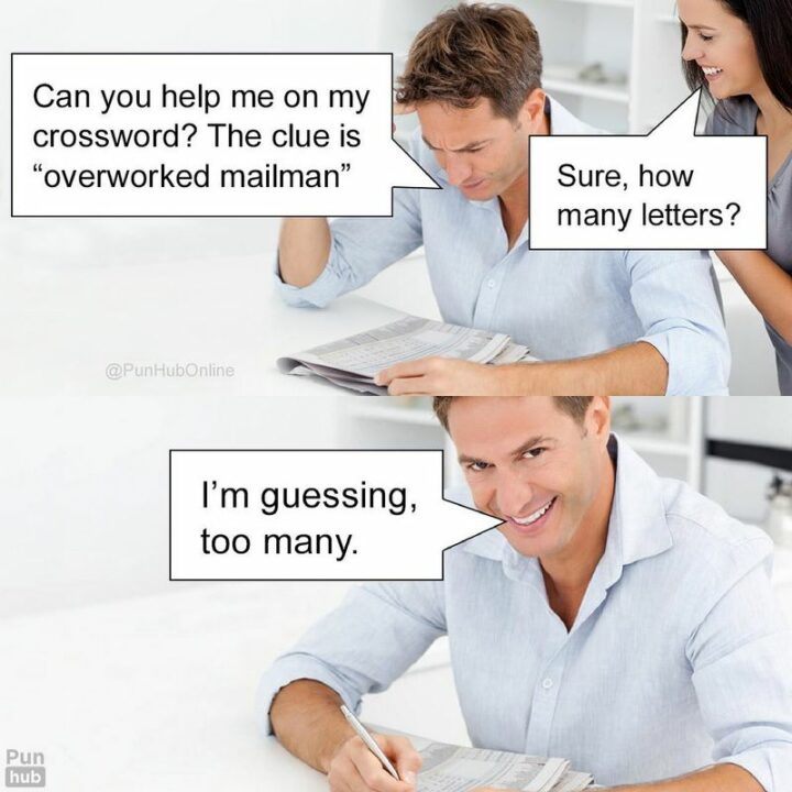 61 Funny Overworked Memes - "Can you help me with my crossword? The clue is 'overworked mailman'. Sure, how many letters? I'm guessing too many.