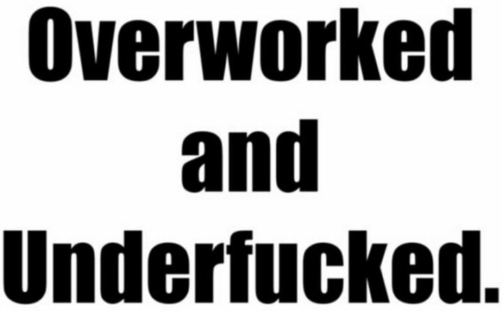 "Overworked and [censored]."