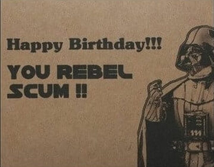 "Happy birthday!!! You rebel scum!!"