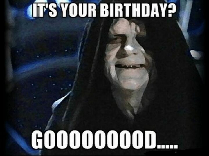 "It's your birthday? Good..."
