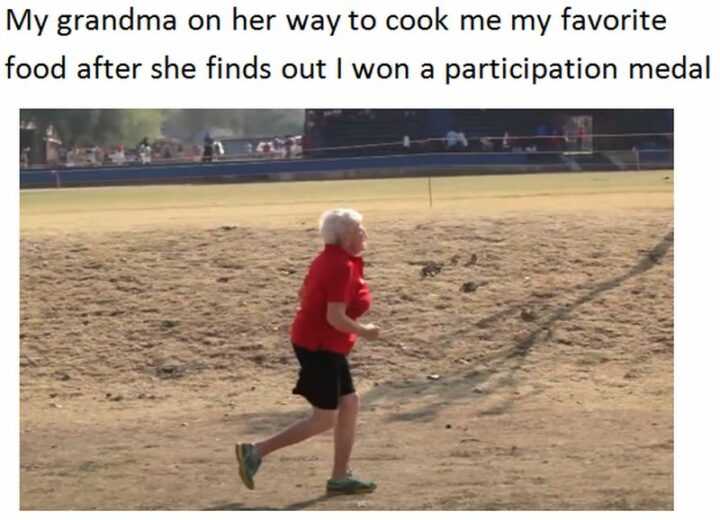 55 Wholesome Memes - "My grandma is on her way to cook me my favorite food after she finds out I won a participation medal."
