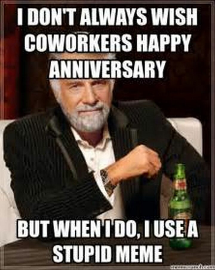 "I don't always wish coworkers happy anniversary. But when I do, I use a stupid meme."