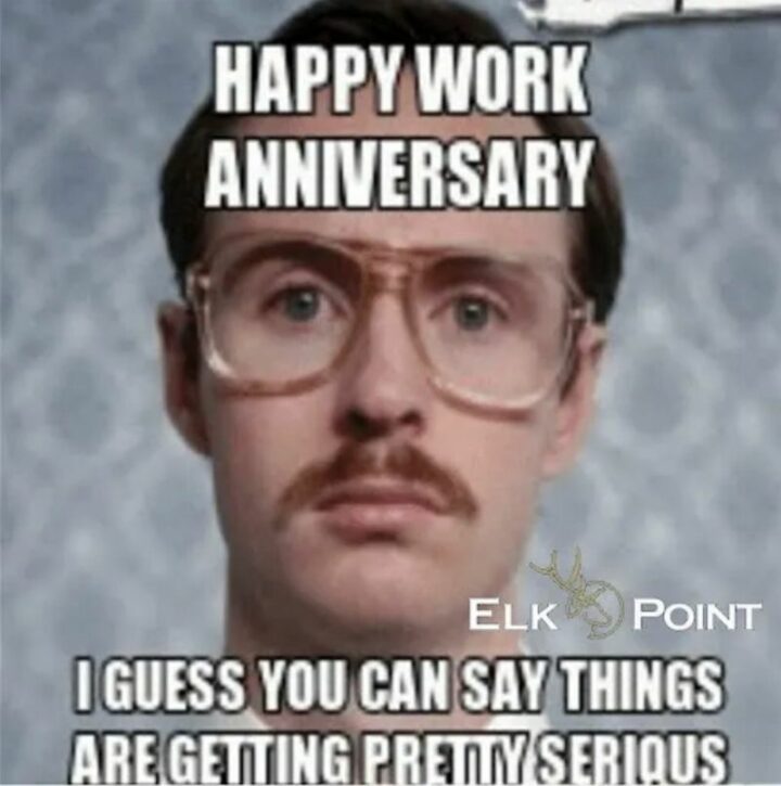 "Happy work anniversary. I guess you can say things are getting pretty serious."
