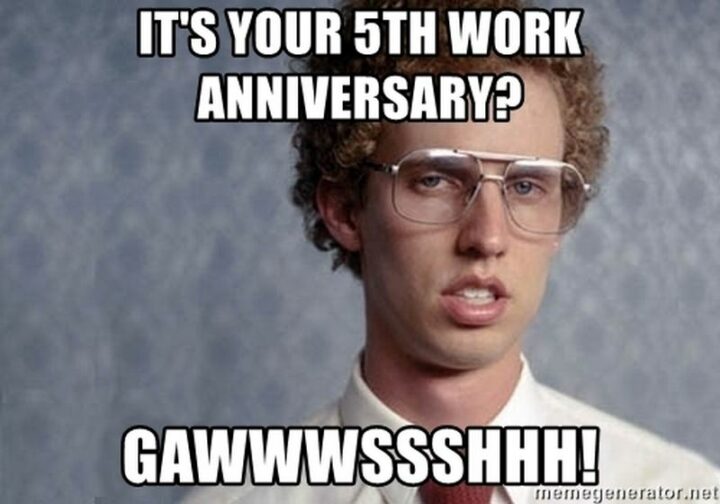 "It's your 5th work anniversary? Gosh!"