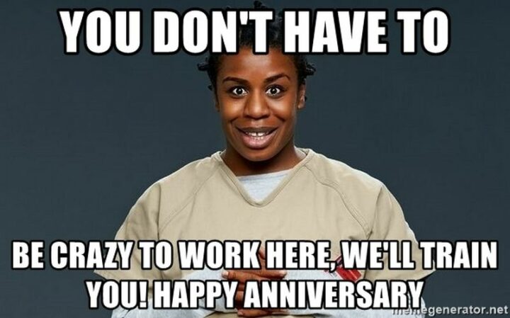 "You don't have to be crazy to work here, we'll train you! Happy anniversary."