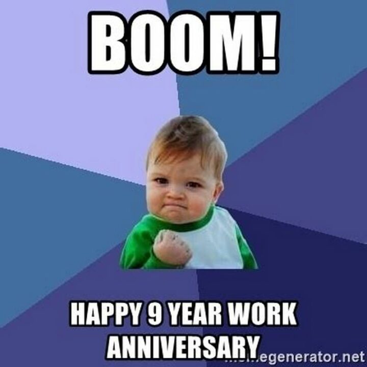 "Boom! Happy 9 year work anniversary."