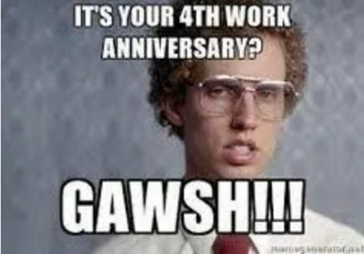 "It's your 4th work anniversary? Gosh!"