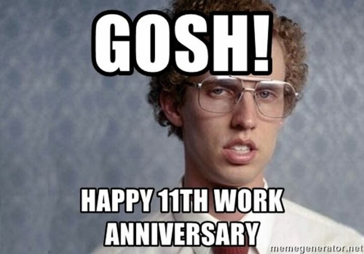 "Gosh! Happy 11th work anniversary."