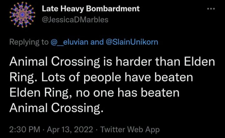 "Animal Crossing is harder than Elden Ring. Lots of people have beaten Elden Ring, no one has beaten Animal Crossing."