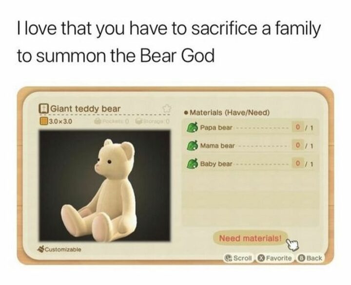 "I love that you have to sacrifice a family to summon the bear god: A giant teddy bear."