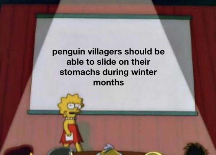 "Penguin villagers should be able to slide on their stomachs during winter months."