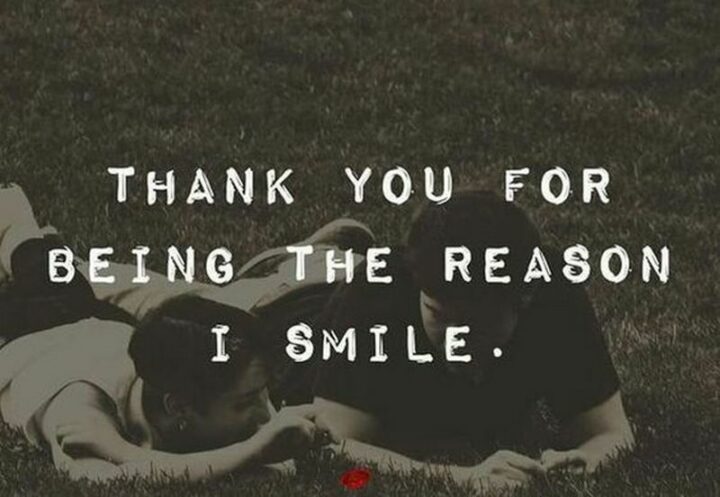 "Thank you for being the reason I smile." - Anonymous