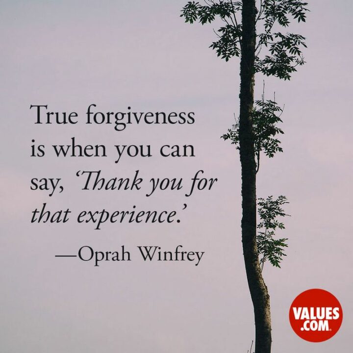 "True forgiveness is when you can say, ‘Thank you for that experience’." - Oprah Winfrey