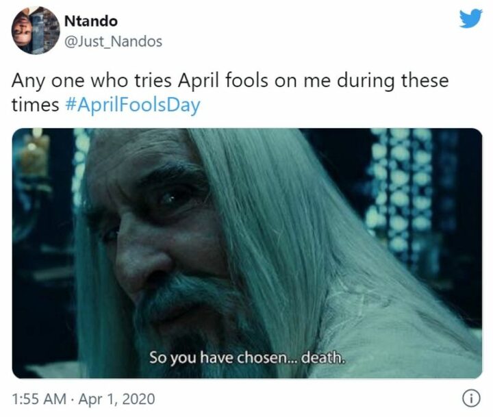 "Anyone who tries April Fools on me during these times: So you have chosen...Death."