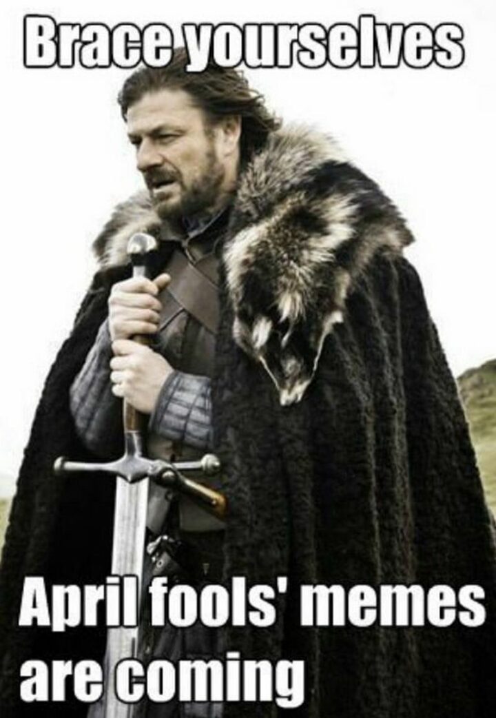 "Brace yourselves. April Fools' memes are coming."