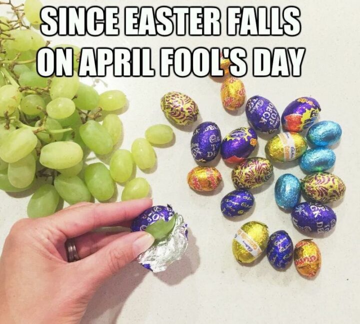 "Since Easter falls on April Fool's Day."
