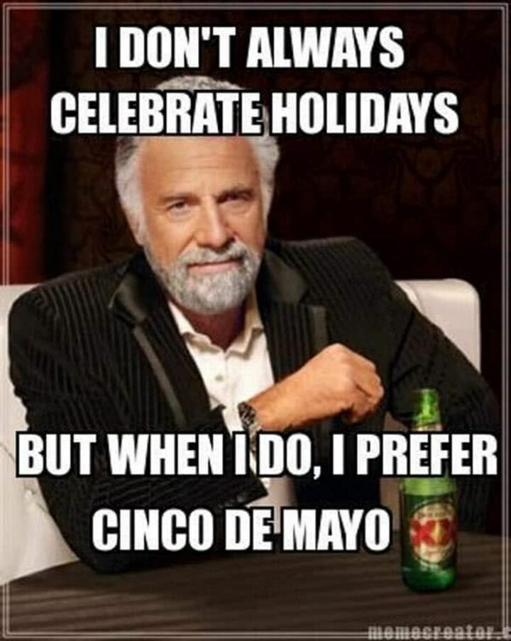"I don't always celebrate holidays but when I do, I prefer Cinco de Mayo."