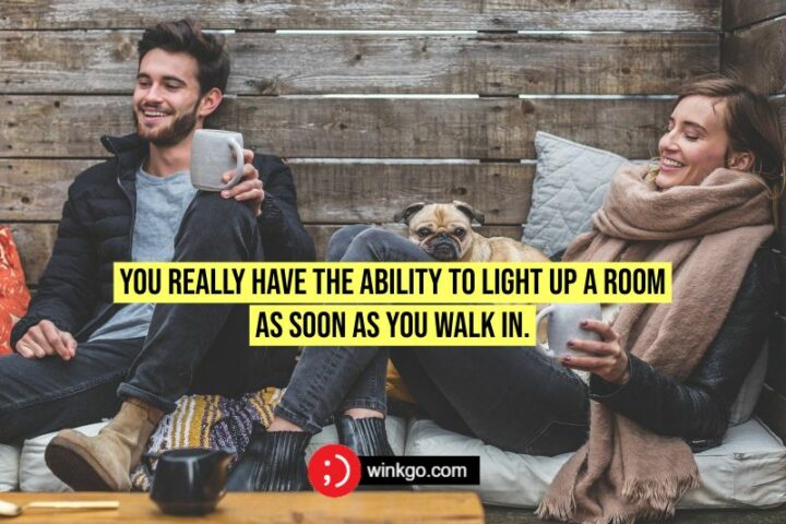115 Cute Compliments for Girls - "You really have the ability to light up a room as soon as you walk in."