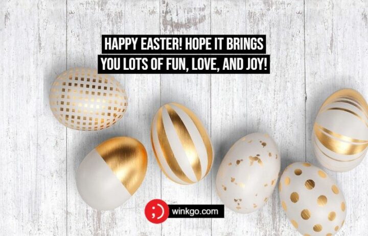 "Happy Easter! Hope it brings you lots of fun, love, and joy!"