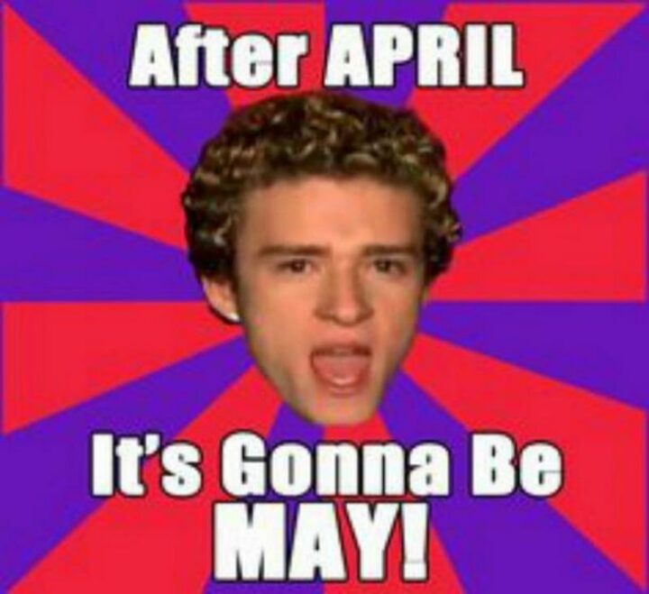 "After April, it's gonna be May!"