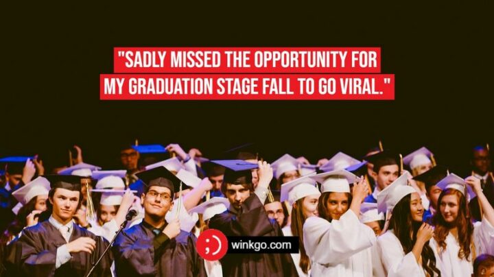 "Sadly missed the opportunity for my graduation stage fall to go viral."