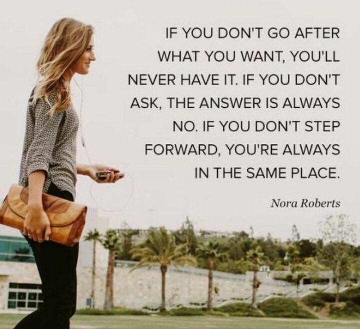 47 Graduation Quotes - "If you don’t go after what you want, you’ll never have it. If you don’t ask, the answer is always no. If you don’t step forward, you’re always in the same place." - Nora Roberts