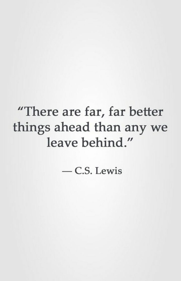 47 Graduation Quotes - "There are far, far better things ahead than any we leave behind." - C.S. Lewis