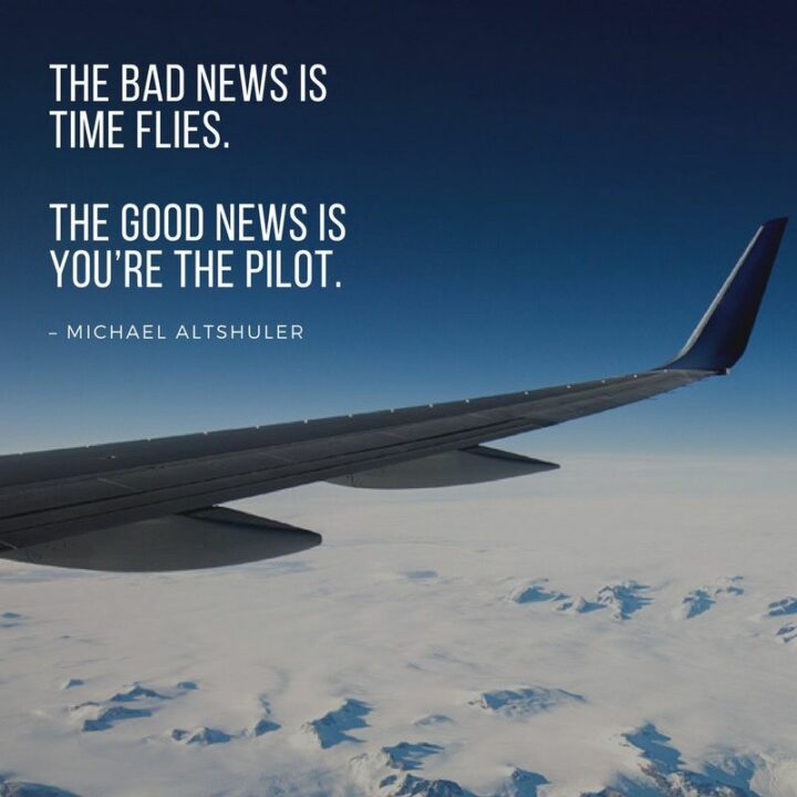 47 Graduation Quotes - "The bad news is time flies. The good news is you're the pilot." - Michael Altschuler