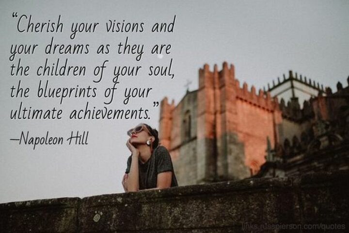 47 Graduation Quotes - "Cherish your visions and your dreams as they are the children of your soul, the blueprints of your ultimate achievements." - Napoleon Hill