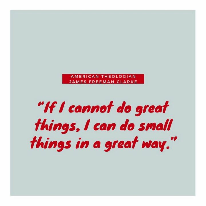 47 Graduation Quotes - "If I cannot do great things, I can do small things in a great way." - James Freeman Clarke