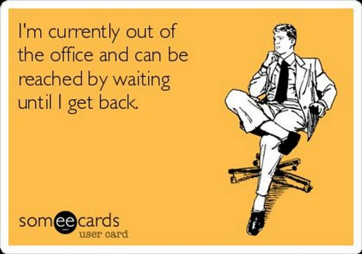 39 Hilarious Memes - "I'm currently out of the office and can be reached by waiting until I get back."