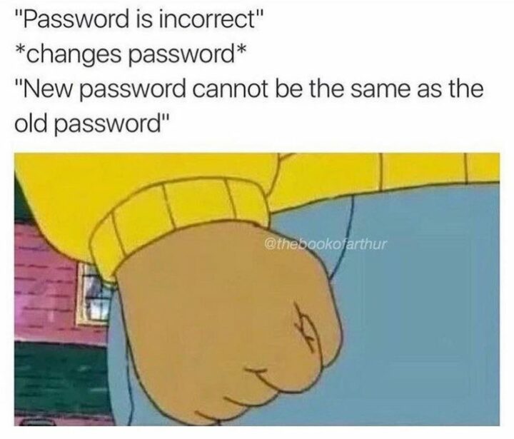 "Password is incorrect. *changes password* New password cannot be the same as the old password."