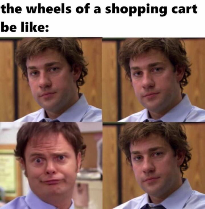 "The wheels of a shopping cart be like:"
