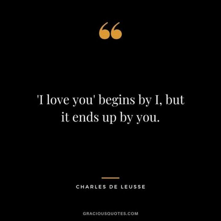 "I love you" begins by I, but it ends up by you. - Charles de Leusse