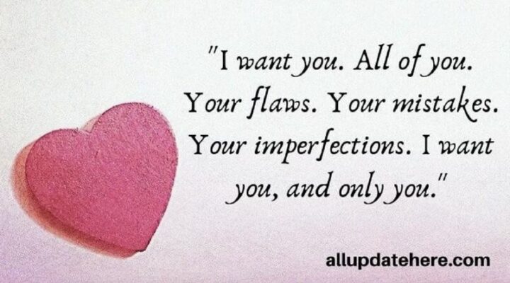 "I want you. All of you. Your flaws. Your mistakes. Your imperfections. I want you, and only you."