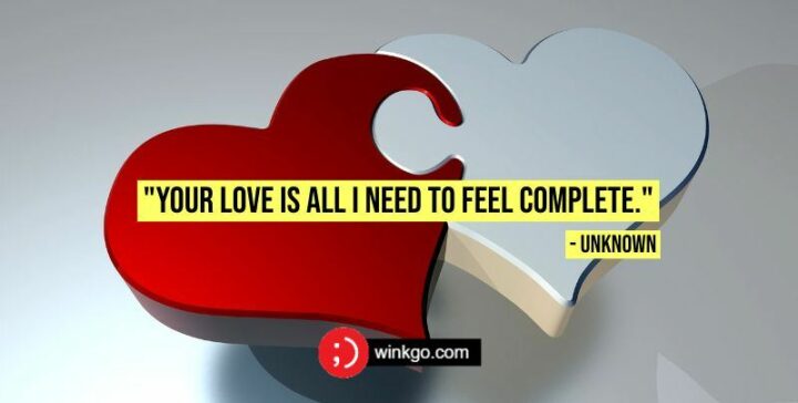 "Your love is all I need to feel complete." - Unknown