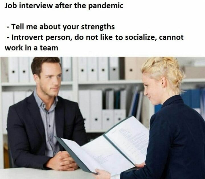 59 Job Interview Memes - "Tell me about your strengths? Introvert person, do not like to socialize, cannot work in a team."