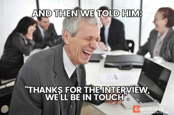 59 Job Interview Memes - "And then we told him: Thanks for the interview, we'll be in touch."
