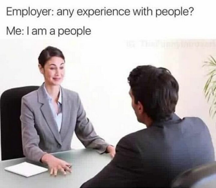 "Employer: Any experience with people? Me: I am a people."