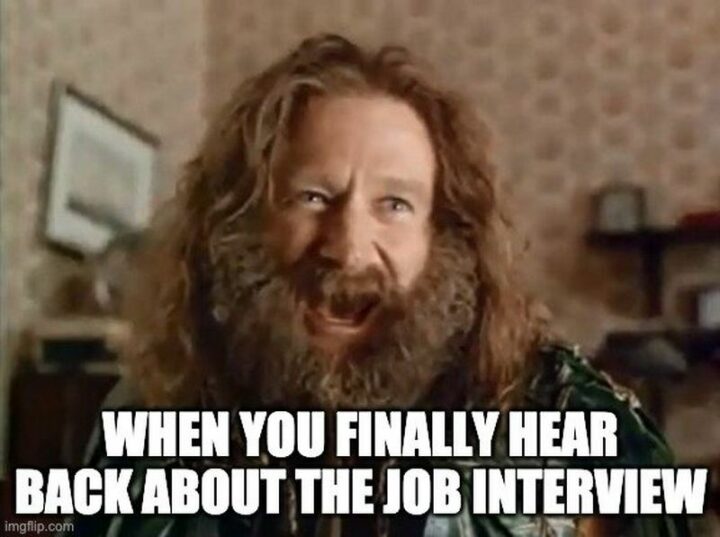 "When you finally hear back about the job interview."