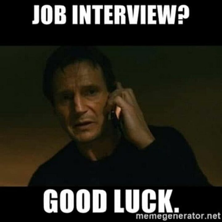 "Job interview? Good luck."